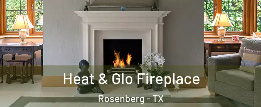  Heat & Glo Fireplace Rosenberg - TX