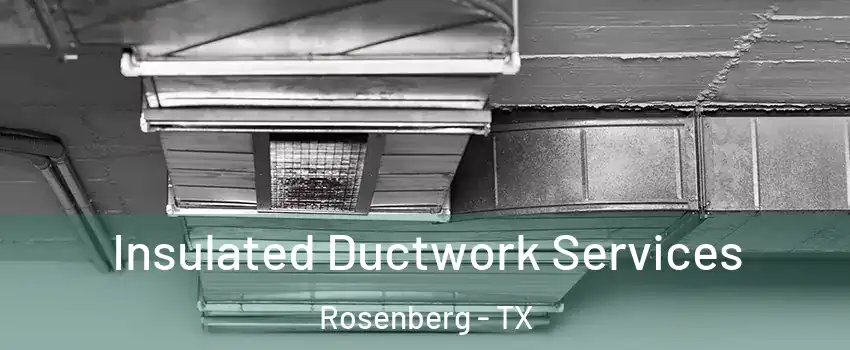 Insulated Ductwork Services Rosenberg - TX