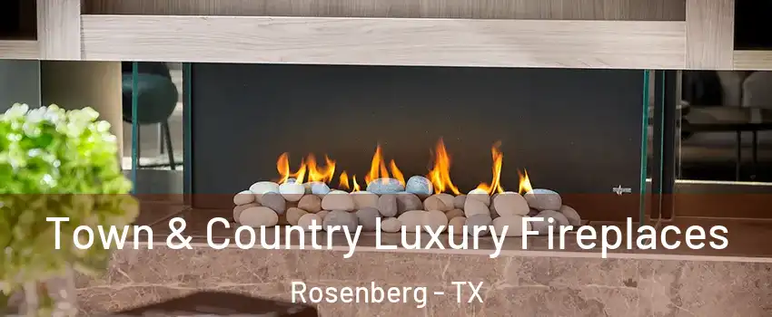 Town & Country Luxury Fireplaces Rosenberg - TX