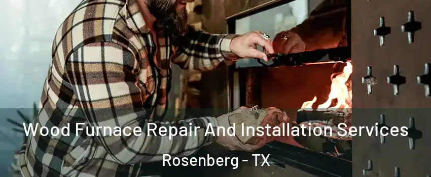  Wood Furnace Repair And Installation Services Rosenberg - TX